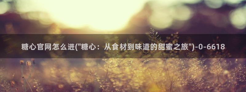 糖心vlog中国区：糖心官网怎么进(\