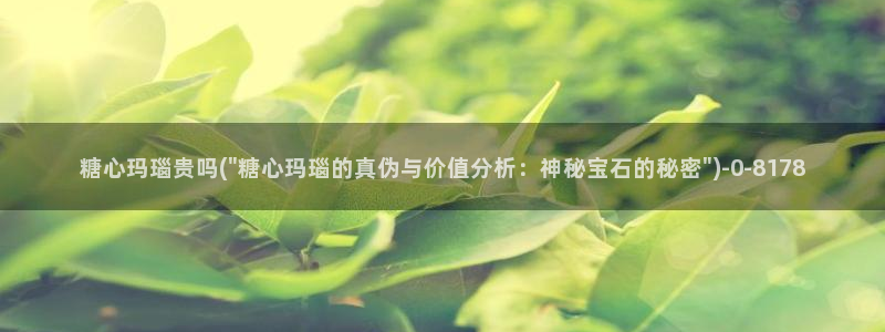 心糖vlog记录：糖心玛瑙贵吗(\